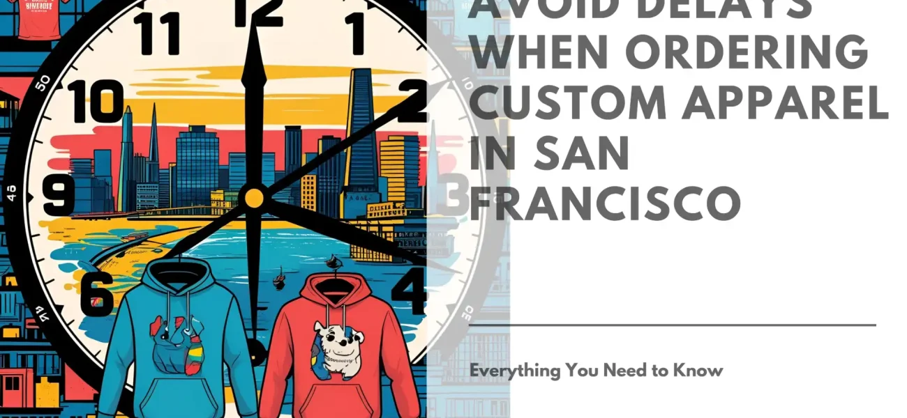 How to Avoid Delays When Ordering Custom Apparel in San Francisco Featured Image