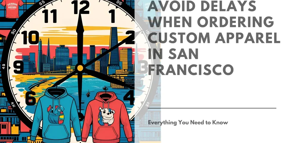 How to Avoid Delays When Ordering Custom Apparel in San Francisco Featured Image
