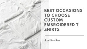 Best Occasions to Choose Custom Embroidered T Shirts Over Printed Ones Featured Image