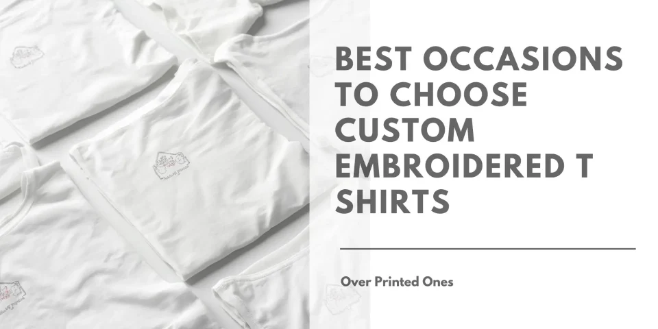 Best Occasions to Choose Custom Embroidered T Shirts Over Printed Ones Featured Image