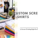 Custom Screen Print T-Shirts Is Screen Printing Right for You Feautured Image - MyNameT (4)