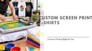 Custom Screen Print T-Shirts Is Screen Printing Right for You Feautured Image - MyNameT (4)